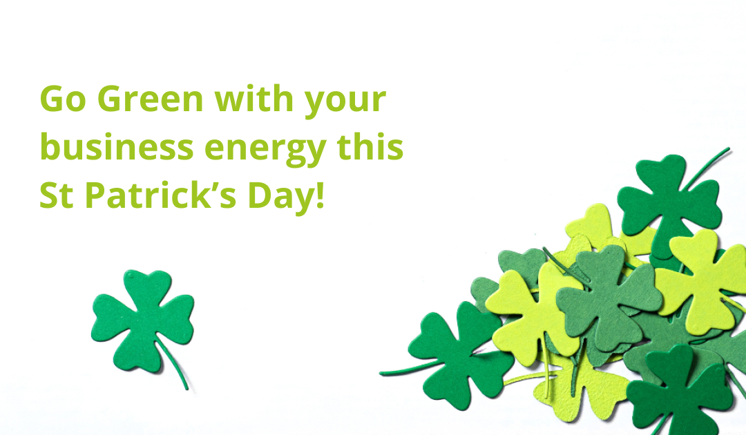 Going Green with St Patrick’s Day and your business energy
